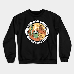 Drink More Coffee While It's Still Legal Crewneck Sweatshirt
